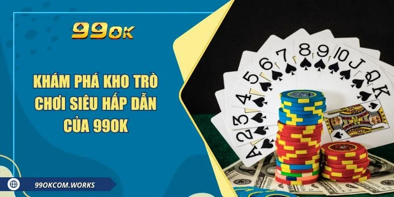 Khám phá kho trò chơi siêu hấp dẫn của 99ok